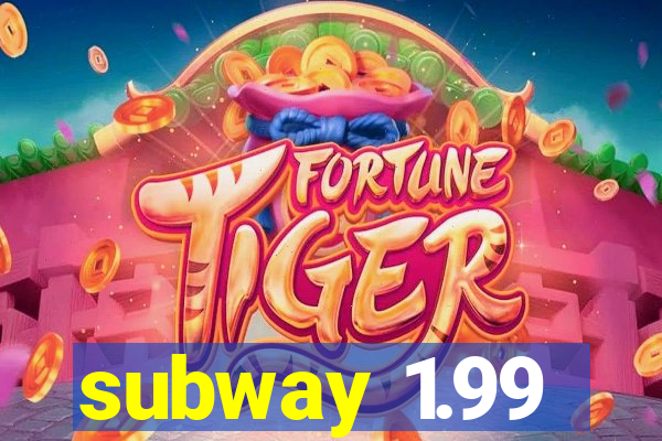 subway 1.99